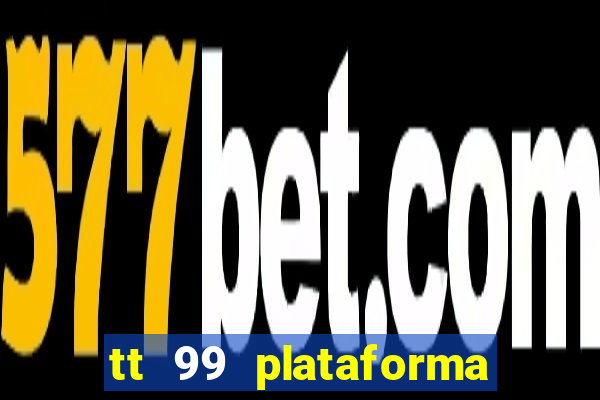 tt 99 plataforma de jogos